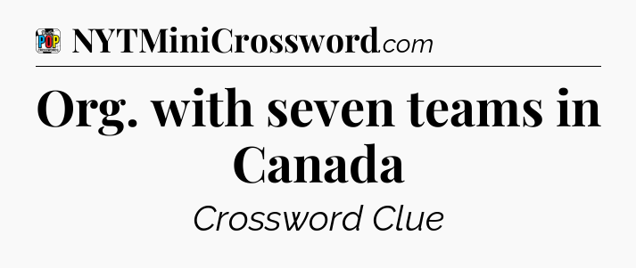 Org. with seven teams in Canada Crossword Clue