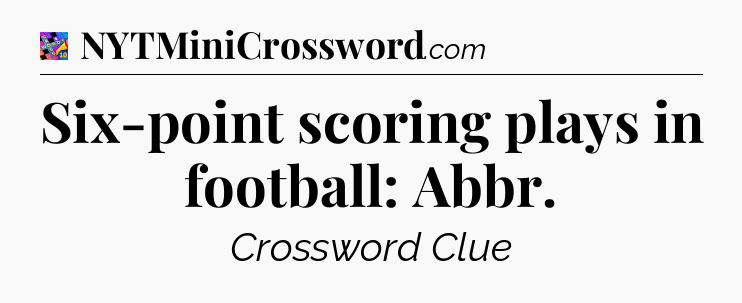 Six-point scoring plays in football: Abbr Crossword Clue