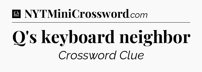 Q's keyboard neighbor - LA Times Crossword