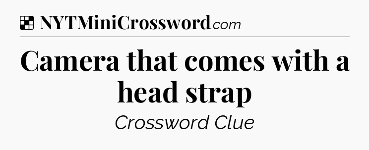 Solution: Camera that comes with a head strap - NYT Crossword