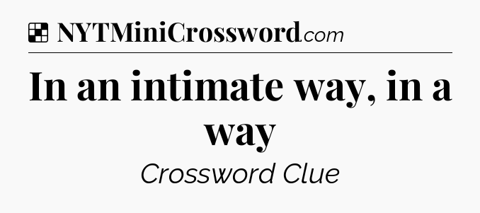 Solution: In an intimate way, in a way - NYT Crossword