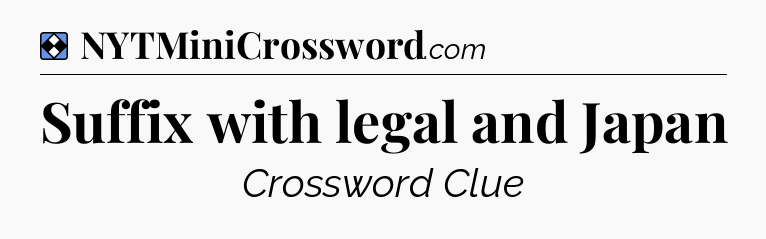 Solution: Suffix with legal and Japan - NYT Mini Crossword