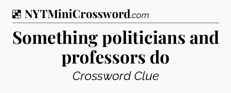 Solution: Something politicians and professors do - NYT Crossword