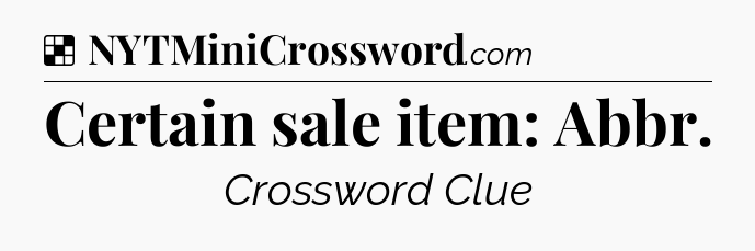 Solution: Certain sale item: Abbr - NYT Crossword