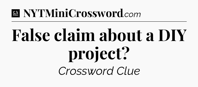 False claim about a DIY project - LA Times Crossword