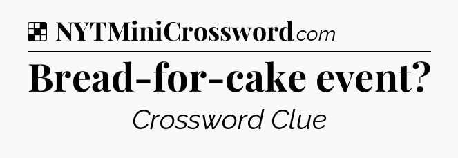 Solution: Bread-for-cake event - NYT Crossword