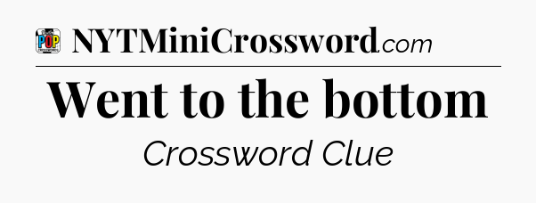 Went to the bottom Crossword Clue
