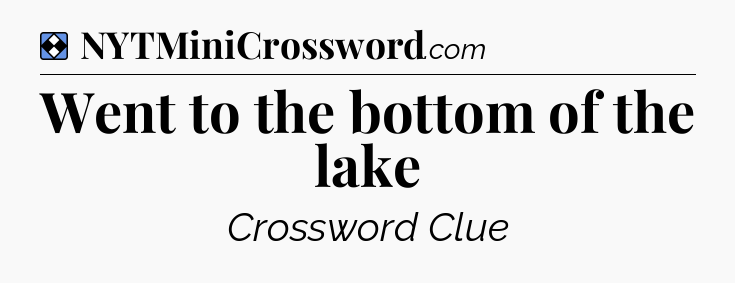 Solution: Went to the bottom of the lake - NYT Mini Crossword