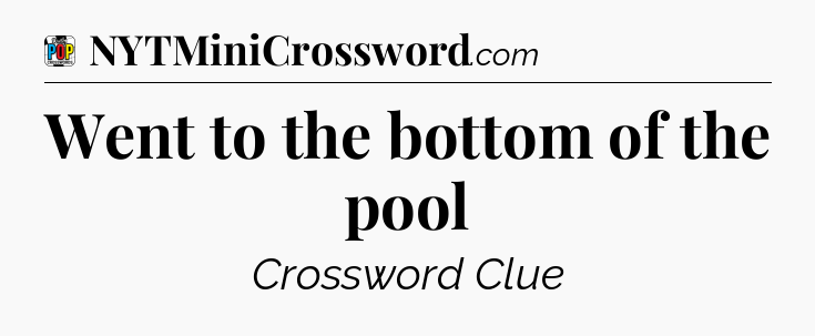 Went to the bottom of the pool Crossword Clue