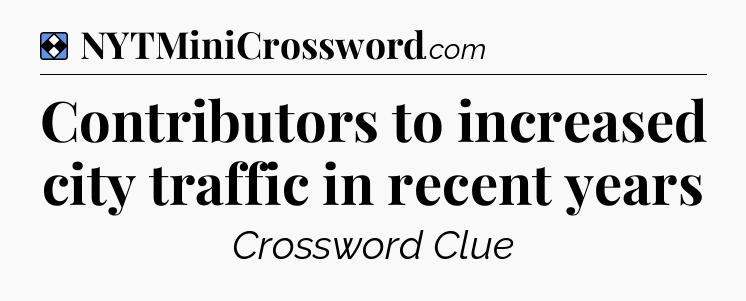 Solution: Contributors to increased city traffic in recent years - NYT Mini Crossword