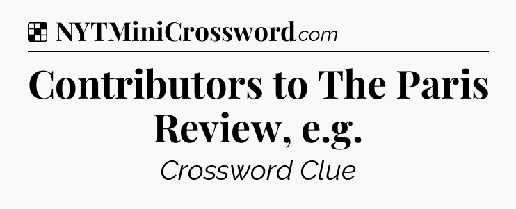 Solution: Contributors to The Paris Review, e.g - NYT Crossword