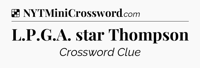 Solution: L.P.G.A. star Thompson - NYT Crossword