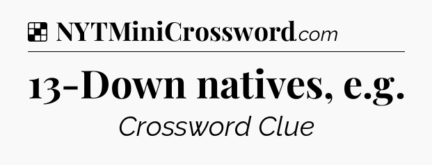 Solution: 13-Down natives, e.g - NYT Crossword