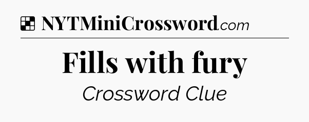 Solution: Fills with fury - NYT Crossword