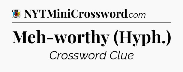Meh-worthy (Hyph.) Crossword Clue