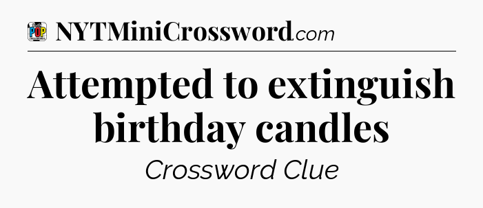 Attempted to extinguish birthday candles Crossword Clue