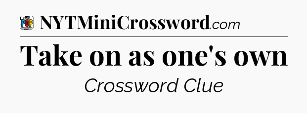 Take on as one's own Crossword Clue