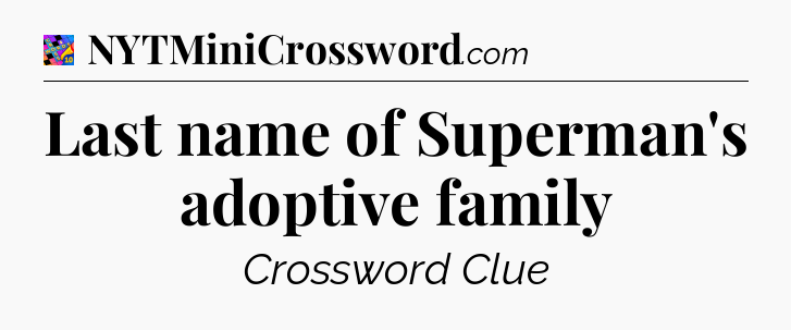 Last name of Superman's adoptive family Crossword Clue