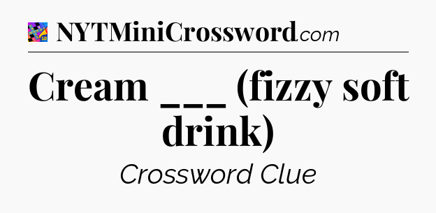 Cream ___ (fizzy soft drink) Crossword Clue