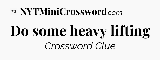 Do some heavy lifting - WSJ Crossword