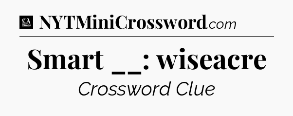Smart __: wiseacre - LA Times Crossword