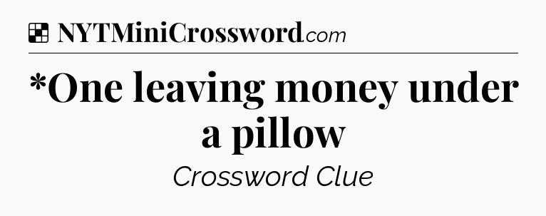 Solution: *One leaving money under a pillow  - NYT Crossword