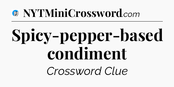 Spicy-pepper-based condiment Crossword Clue