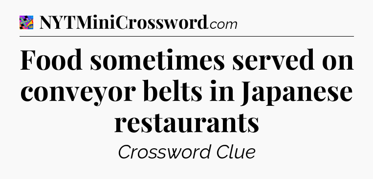 Food sometimes served on conveyor belts in Japanese restaurants Crossword Clue