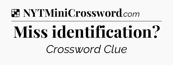 Solution: Miss identification - NYT Crossword