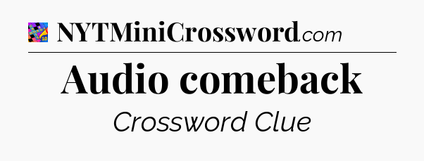 Audio comeback Crossword Clue