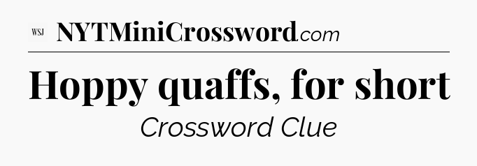 Hoppy quaffs, for short - WSJ Crossword