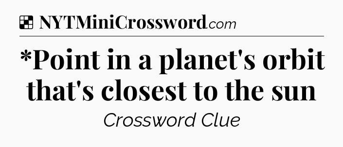 Solution: *Point in a planet's orbit that's closest to the sun - NYT Crossword