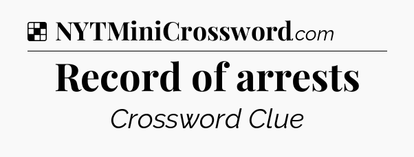 Solution: Record of arrests - NYT Crossword