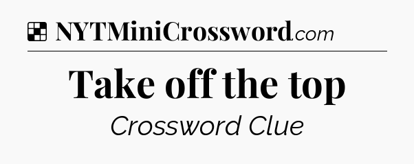Solution: Take off the top - NYT Crossword