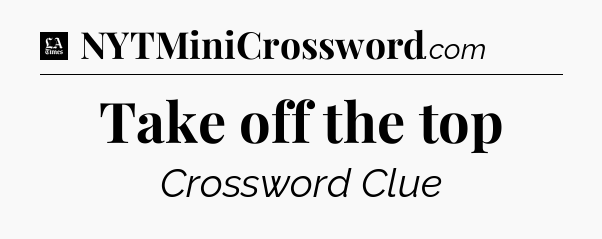 Take off the top - LA Times Crossword