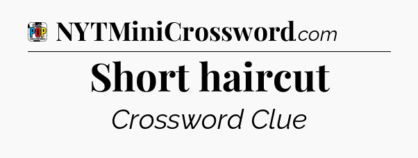 Short haircut Crossword Clue