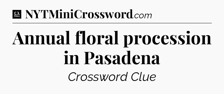 Annual floral procession in Pasadena - LA Times Crossword