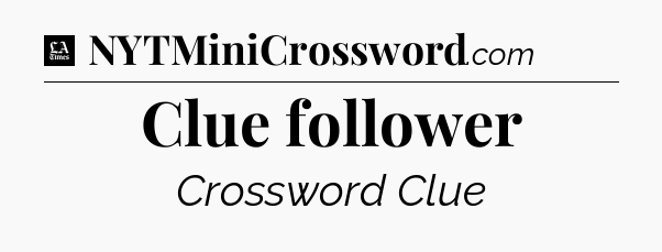 Clue follower - LA Times Crossword