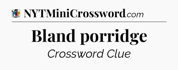 Bland porridge Crossword Clue