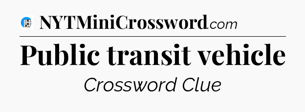 Public transit vehicle Crossword Clue