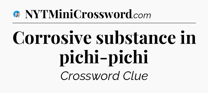 Corrosive substance in pichi-pichi Crossword Clue
