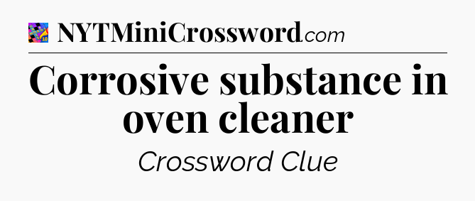 Corrosive substance in oven cleaner Crossword Clue