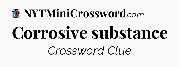 Corrosive substance Crossword Clue