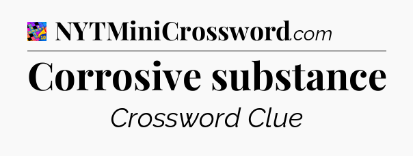 Corrosive substance Crossword Clue