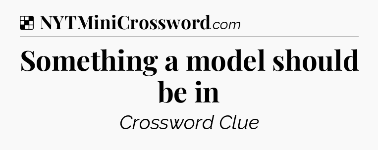 Solution: Something a model should be in - NYT Crossword
