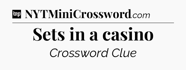 Sets in a casino Crossword Clue
