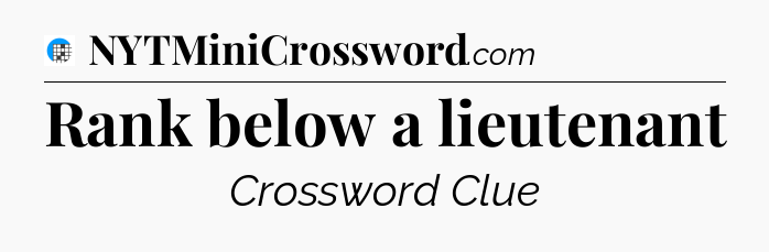 Rank below a lieutenant Crossword Clue