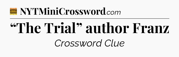 “The Trial” author Franz - Eugene Sheffer Crossword