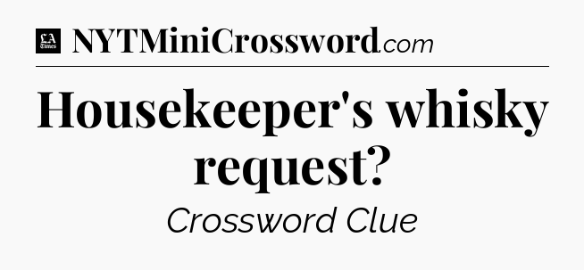 Housekeeper's whisky request - LA Times Crossword