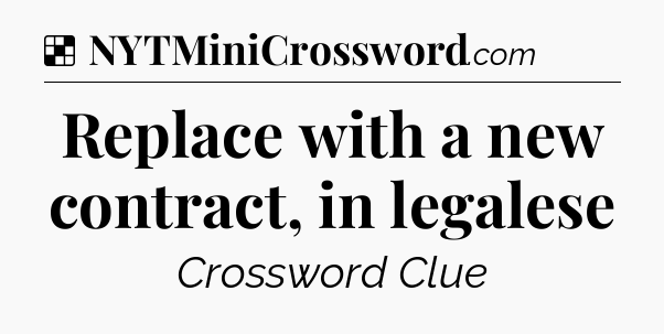 Solution: Replace with a new contract, in legalese - NYT Crossword
